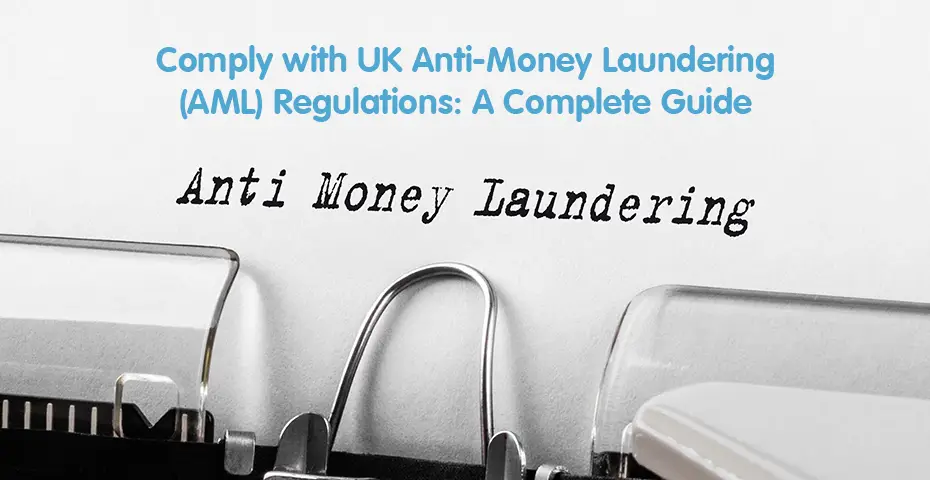 Comply with UK Anti-Money Laundering (AML) Regulations A Complete Guide